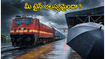 ఏపీ, తెలంగాణలో భారీ వర్షాలు.. రైలు ప్రయాణికులకు ముఖ్య గమనిక, మీ ట్రైన్ ఆలస్యమైందా?
