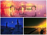 Night Travel – Amazing Places of India Best Witnessed After Dark!