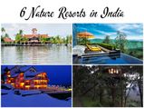Travel to the 6 Nature Resorts in India
