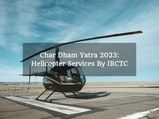 Now You Can Avail Helicopter Services During Char Dham Yatra Via IRCTC, Know How