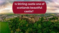 Is Stirling castle one of scotlands beautiful castle? Here’s what you should know.