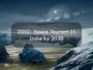 ISRO Is Bringing Space Tourism In India By 2030, Know Tour Cost, And Other Important Details