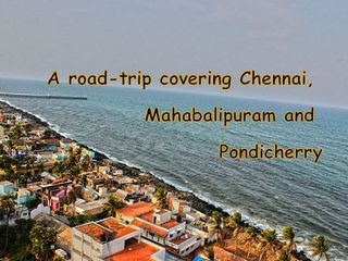 A Road Trip Covering Chennai, Mahabalipuram and Pondicherry