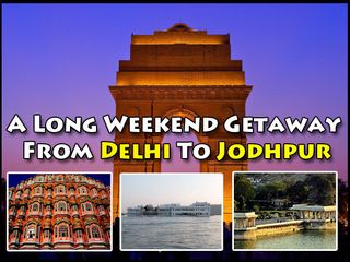 Delhi To Jodhpur : A Long Weekend Getaway 