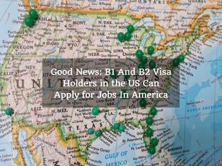 Good News: B1 And B2 Visa Holders in the US Can Apply for Jobs In America
