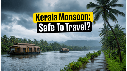 Kerala Monsoon Is Here: Is Your Weekend Getaway Plan Actually Safe?