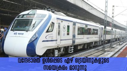 വന്ദേഭാരത് ഉള്‍പ്പെടെ ഏഴ് ട്രെയിനുകളുടെ സമയക്രമം മാറുന്നു, മാറ്റം മേയ് 28 മുതൽ