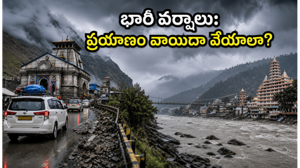 ఉత్తరాఖండ్‌లో భారీ వర్షాలు: చార్ ధామ్ యాత్రకు వెళ్తున్నారా? మీ ప్రయాణం వాయిదా వేసుకోవడం మంచిదేనా!