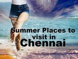  इन गर्मियों करें चेन्नई की इन खास जगहों की सैर 