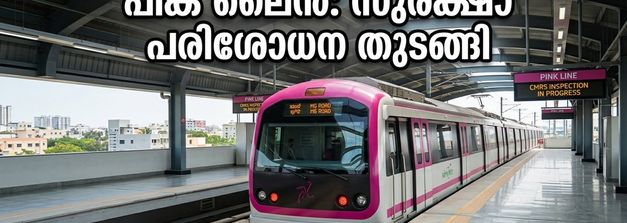 ബെംഗളൂരു മെട്രോ പിങ്ക് ലൈൻ: സുരക്ഷാ പരിശോധന തുടങ്ങി; ഇനി യാത്രക്കാർക്ക് ആശ്വാസത്തിന്റെ നാളുകൾ!