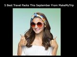 MakeMyTrip ഒരുക്കുന്ന 5 ട്രാവൽ പാക്കേജുകൾ
