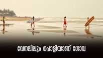 തണുപ്പുകാലത്തല്ല, വേനലിൽ ഗോവ കണ്ടിട്ടുണ്ടോ? അത് വേറെ മൂഡാണ്.. ഇപ്പോ ൾ തന്നെ പോകാം, കാരണം