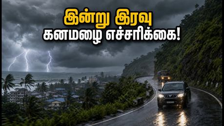 இன்று இரவு சென்னைக்கு ஆபத்தா? வட தமிழகத்தில் கொட்டப்போகும் கனமழை - முழு விவரம்!